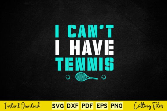 I Can't I Have Tennis Funny Tennis Svg Graphics